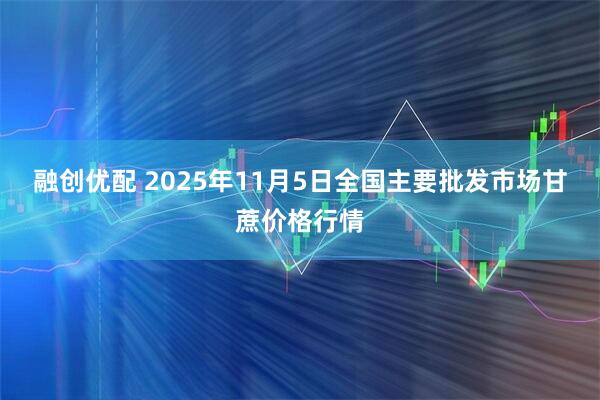 融创优配 2025年11月5日全国主要批发市场甘蔗价格行情